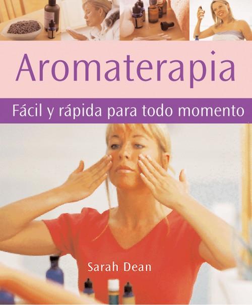 AROMATERAPIA : FACIL Y RAPIDA PARA TODO MOMENTO | 9788484451358 | DEAN, SARAH | Librería Castillón - Comprar libros online Aragón, Barbastro