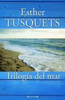 TRILOGIA DEL MAR | 9788466647441 | TUSQUETS, ESTHER | Librería Castillón - Comprar libros online Aragón, Barbastro