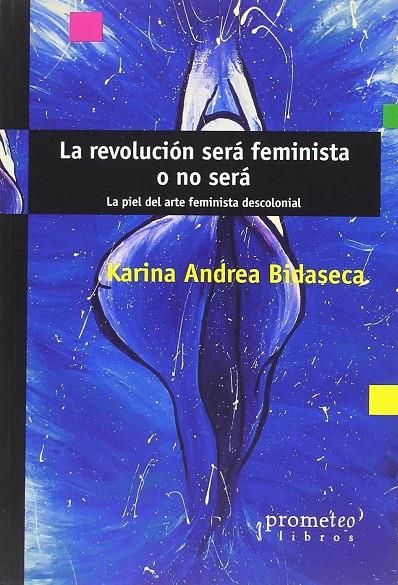 La revolución será feminista o no será : la piel del arte feminista descolonial | 9789875748996 | Bidaseca, Karina Andrea | Librería Castillón - Comprar libros online Aragón, Barbastro