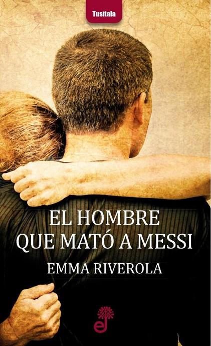 EL HOMBRE QUE MATO A MESSI | 9788435012324 | RIVEROLA, EMMA | Librería Castillón - Comprar libros online Aragón, Barbastro