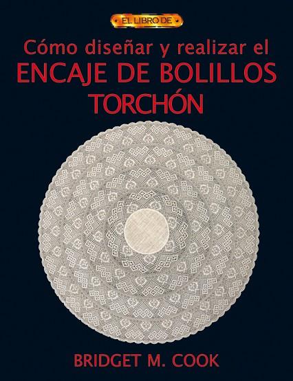 CÓMO DISEÑAR Y REALIZAR EL ENCAJE DE BOLILLOS TORCHÓN | 9788496550551 | M. Cook, Bridget | Librería Castillón - Comprar libros online Aragón, Barbastro