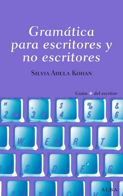 GRAMATICA PARA ESCRITORES Y NO ESCRITORES | 9788484285809 | ADELA KOHAN, SILVIA | Librería Castillón - Comprar libros online Aragón, Barbastro