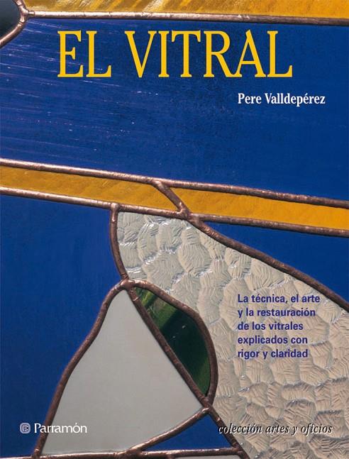 VITRAL, EL (ARTES Y OFICIOS) | 9788434217638 | VALLDEPEREZ, PERE | Librería Castillón - Comprar libros online Aragón, Barbastro