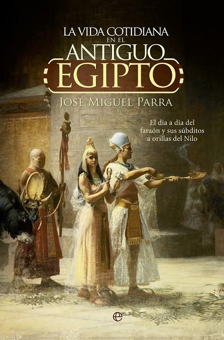 La vida cotidiana en el Antiguo Egipto | 9788490604700 | Parra, José Miguel | Librería Castillón - Comprar libros online Aragón, Barbastro