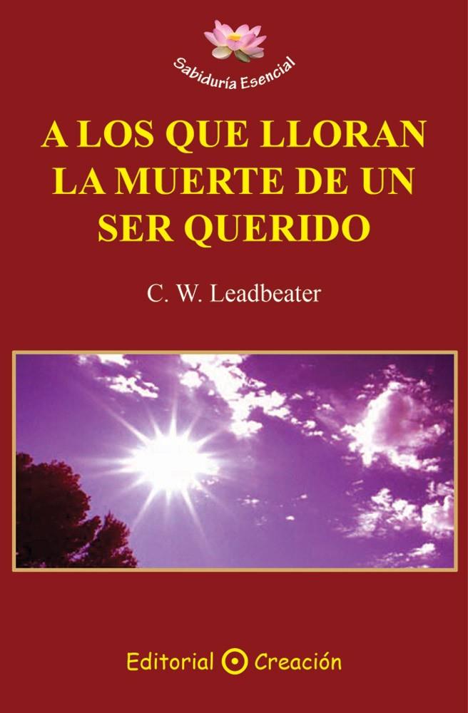 A los que lloran la muerte de un ser querido | 9788495919953 | LEADBEATER, C.W. | Librería Castillón - Comprar libros online Aragón, Barbastro