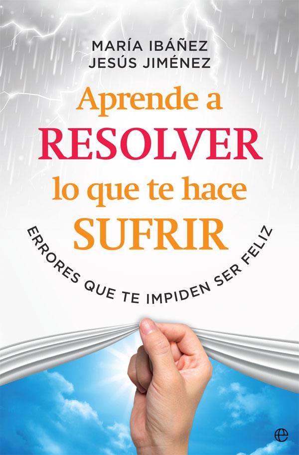 Aprende a resolver lo que te hace sufrir | 9788491645108 | Ibáñez Goicoechea, María; Jiménez Cascallana, Jesús | Librería Castillón - Comprar libros online Aragón, Barbastro