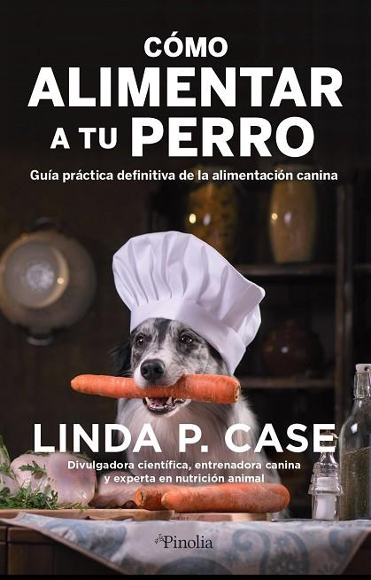 Cómo alimentar a tu perro | 9788418965388 | Linda P. Case | Librería Castillón - Comprar libros online Aragón, Barbastro