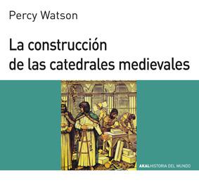 CONSTRUCCION DE LAS CATEDRALES MEDIEVALES, LA | 9788476005415 | WATSON, PERCY | Librería Castillón - Comprar libros online Aragón, Barbastro