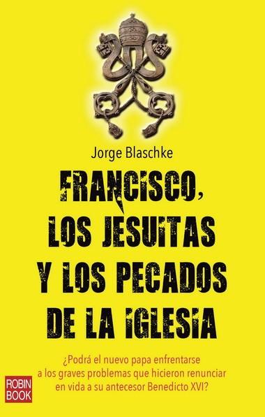 FRANCISCO, LOS JESUITAS Y LOS PECADOS DE LA IGLESIA | 9788499173207 | Blaschke, Jorge | Librería Castillón - Comprar libros online Aragón, Barbastro