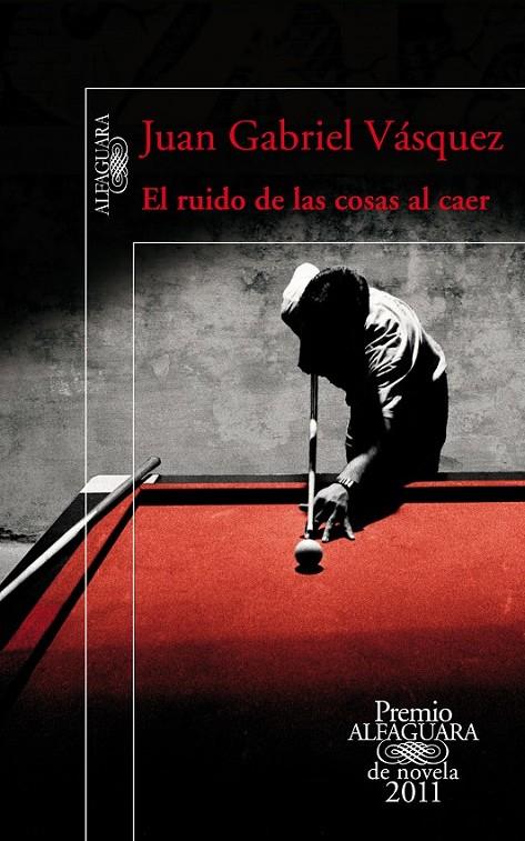 RUIDO DE LAS COSAS AL CAER, EL - PREMIO ALFAGUARA 2011 | 9788420475073 | Juan Gabriel Vásquez | Librería Castillón - Comprar libros online Aragón, Barbastro