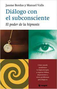 DIALOGO CON EL SUBCONSCIENTE. EL PODER DE LA HIPNOSIS | 9788478711147 | BORDAS, JAUME; VALLS, MANUEL | Librería Castillón - Comprar libros online Aragón, Barbastro