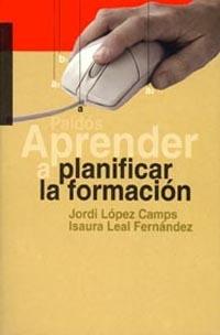 APRENDER A PLANIFICAR LA FORMACIÓN | 9788449311901 | LÓPEZ CAMPS, JORDI; LEAL FERNÁNDEZ, ISAURA | Librería Castillón - Comprar libros online Aragón, Barbastro