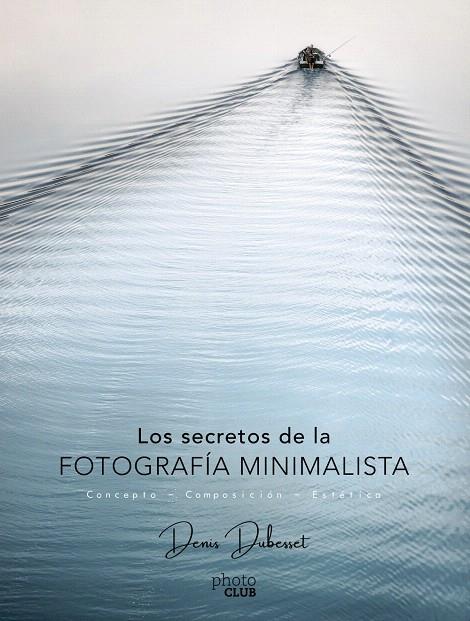 Los secretos de la fotografía minimalista | 9788441540903 | Dubesset, Denis | Librería Castillón - Comprar libros online Aragón, Barbastro