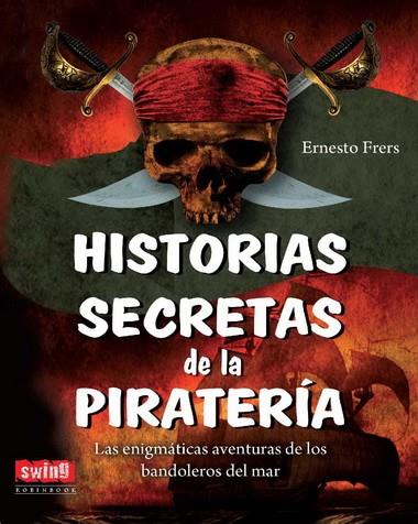 HISTORIAS SECRETAS DE LA PIRATERIA | 9788496746671 | FRERS, ERNESTO | Librería Castillón - Comprar libros online Aragón, Barbastro