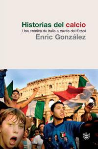 HISTORIAS DEL CALCIO : UNA CRONICA DE ITALIA A TRAVES FUTBOL | 9788479019761 | GONZALEZ, ENRIC | Librería Castillón - Comprar libros online Aragón, Barbastro