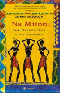 NA MITON : LA MUJER EN LOS CUENTOS Y LEYENDAS AFRICANOS | 9788478712298 | AGBOTON, AGNES | Librería Castillón - Comprar libros online Aragón, Barbastro