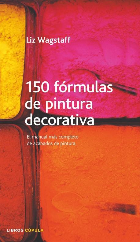 150 FORMULAS DE PINTURA DECORATIVA | 9788448046644 | WAGSTAFF, LIZ | Librería Castillón - Comprar libros online Aragón, Barbastro