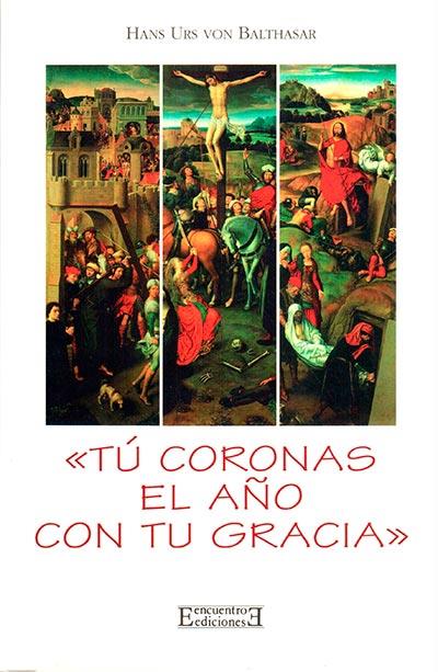 TU CORONAS EL AÑO CON TU GRACIA | 9788474904550 | BALTHASAR, HANS URS VON | Librería Castillón - Comprar libros online Aragón, Barbastro