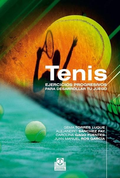 TENIS. EJERCICIOS PROGRESIVOS PARA DESARROLLAR TU JUEGO | 9788499101767 | Torres Luque, Gema; Sánchez Pay, Alejandro; Gago Fuentes, Carolina; Ros García, Juan Manuel | Librería Castillón - Comprar libros online Aragón, Barbastro