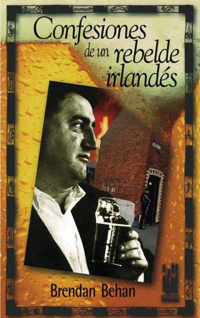 CONFESIONES DE UN REBELDE IRLANDES | 9788481361391 | BEHAN, BRENDAN | Librería Castillón - Comprar libros online Aragón, Barbastro