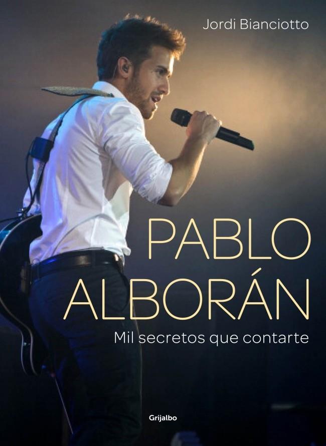 Pablo Alborán : Mil secretos que contarte | 9788415989752 | BIANCIOTTO, JORDI | Librería Castillón - Comprar libros online Aragón, Barbastro