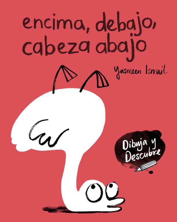 Encima, debajo, cabeza abajo (Dibuja y Descubre) | 9788448848811 | Yasmeen Ismail | Librería Castillón - Comprar libros online Aragón, Barbastro