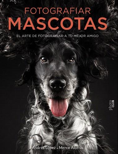 Fotografiar mascotas. El arte de fotografiar a tu mejor amigo | 9788441540538 | FotoPets | Librería Castillón - Comprar libros online Aragón, Barbastro