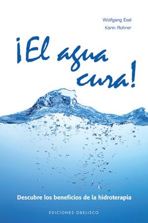 AGUA CURA, EL | 9788497777636 | EXEL, WOLFGANG; ROHRER, KARIN | Librería Castillón - Comprar libros online Aragón, Barbastro