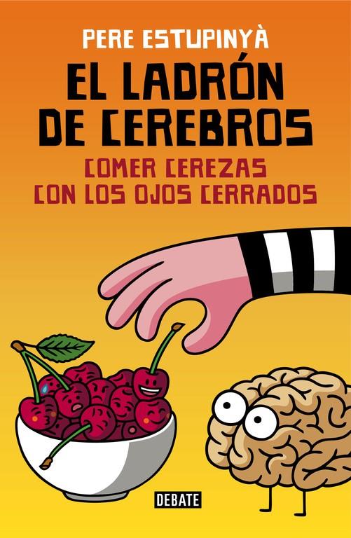 El ladrón de cerebros. Comer cerezas con los ojos cerrados | 9788499926162 | Pere Estupinyà | Librería Castillón - Comprar libros online Aragón, Barbastro