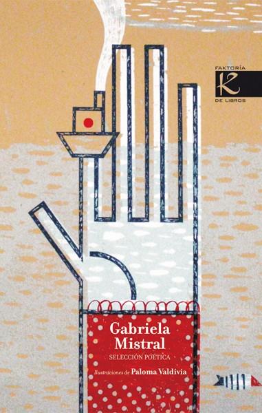 GABRIELA MISTRAL : SELECCION POETICA | 9788496957558 | MISTRAL, GABRIELA; VALDIVIA, PALOMA (IL.) | Librería Castillón - Comprar libros online Aragón, Barbastro