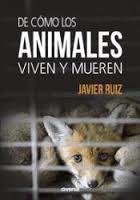 De cómo los animales viven y mueren | 9788494608100 | Ruiz Fernández, Javier | Librería Castillón - Comprar libros online Aragón, Barbastro