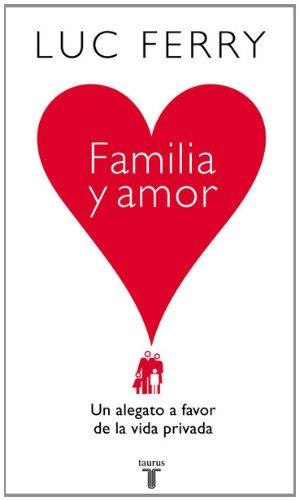 FAMILIA Y AMOR : UN ALEGATO A FAVOR DE LA VIDA PRIVADA | 9788430606559 | FERRY, LUC | Librería Castillón - Comprar libros online Aragón, Barbastro