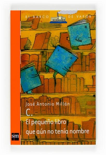 PEQUEÑO LIBRO QUE AUN NO TENÍA NOMBRE, EL - BARCO VAPOR NARANJA 205 | 9788467536539 | MILLÁN, JOSÉ ANTONIO | Librería Castillón - Comprar libros online Aragón, Barbastro