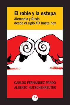 El roble y la estepa : Alemania y Rusia desde el siglo XIX hasta hoy | 9788416876013 | FERNANDEZ PARDO, CARLOS | Librería Castillón - Comprar libros online Aragón, Barbastro