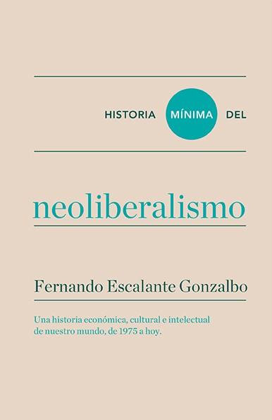 Historia mínima del neoliberalismo | 9788416354184 | Escalante Gonzalbo, Fernando | Librería Castillón - Comprar libros online Aragón, Barbastro