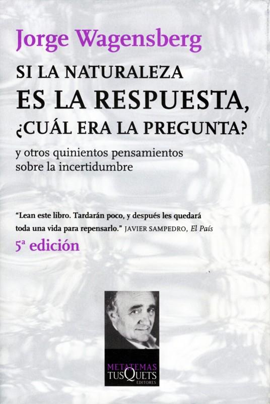 SI LA NATURALEZA ES LA RESPUESTA ¿CUAL ERA LA PREGUNTA? | 9788483830666 | WAGENSBERG, JORGE | Librería Castillón - Comprar libros online Aragón, Barbastro