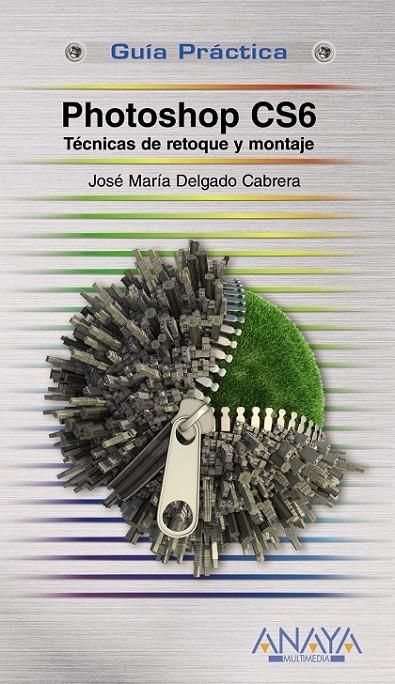 PHOTOSHOP CS6. TÉCNICAS DE RETOQUE Y MONTAJE - GUÍA PRÁCTICA | 9788441532526 | DELGADO, JOSE MARÍA | Librería Castillón - Comprar libros online Aragón, Barbastro