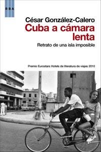 CUBA A CÁMARA LENTA : RETRATO DE UNA ISLA IMPREVISIBLE | 9788498679052 | GONZALEZ CALERO, CESAR | Librería Castillón - Comprar libros online Aragón, Barbastro