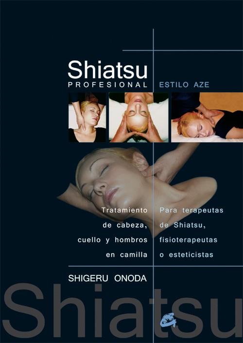 SHIATSU PROFESIONAL : ESTILO AZE | 9788484451396 | ONODA, SHIGERU | Librería Castillón - Comprar libros online Aragón, Barbastro