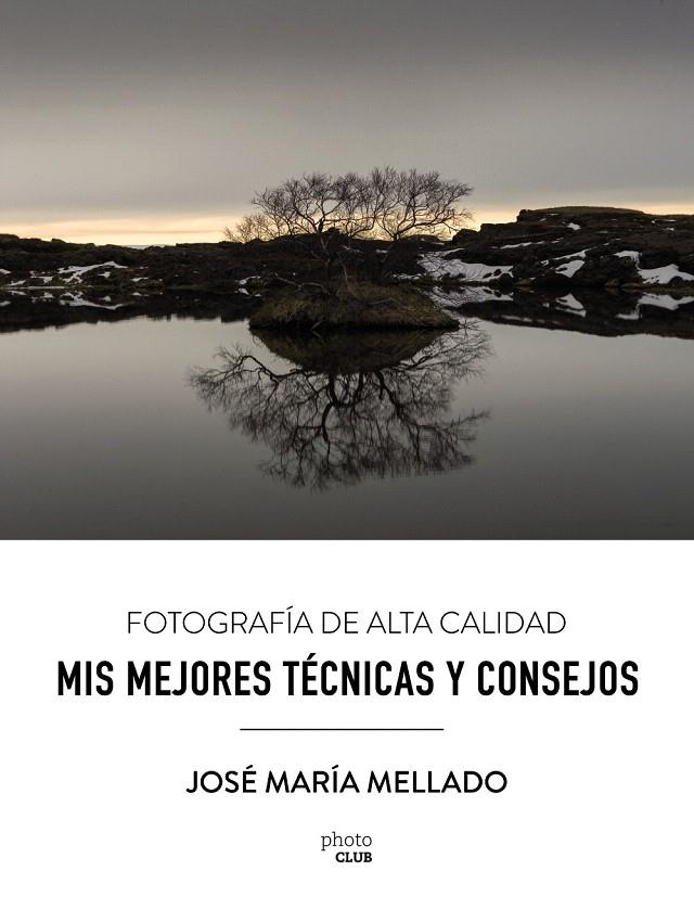 Mis mejores técnicas y consejos : Fotografía de Alta Calidad | 9788441539556 | Mellado Martínez, José María | Librería Castillón - Comprar libros online Aragón, Barbastro