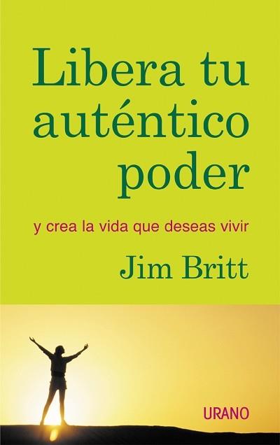 LIBERA TU AUTENTICO PODER Y CREA LA VIDA QUE DESEAS VIVIR | 9788479535124 | BRITT, JIM | Librería Castillón - Comprar libros online Aragón, Barbastro