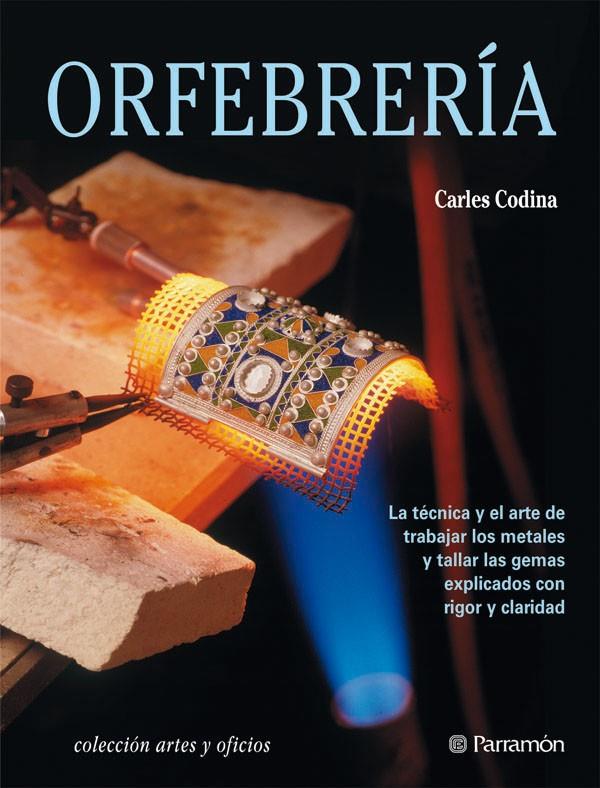 ORFEBRERIA (ARTES Y OFICIOS) | 9788434224094 | CODINA, CARLES | Librería Castillón - Comprar libros online Aragón, Barbastro