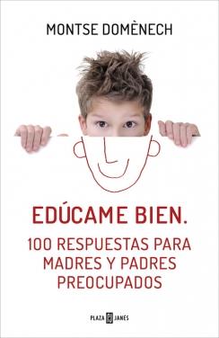 Edúcame bien. 100 respuestas para madres y padres preocupados | 9788401390913 | Montse Domènech | Librería Castillón - Comprar libros online Aragón, Barbastro