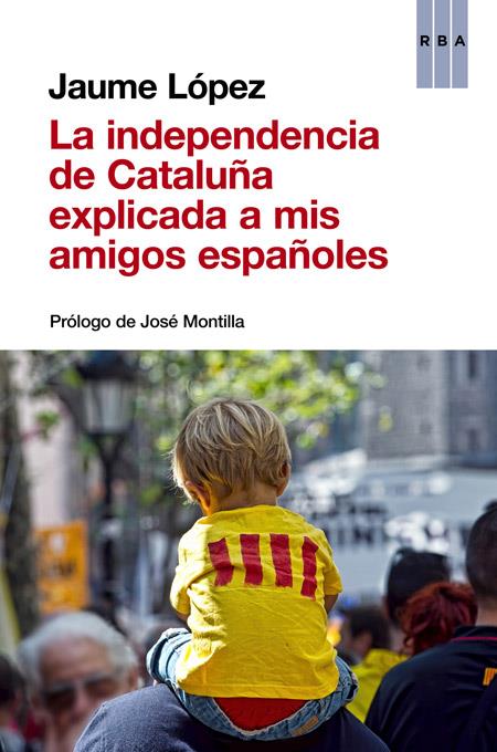 La independencia de Cataluña explicada a mis amigos españoles | 9788490563854 | LÓPEZ, JAUME | Librería Castillón - Comprar libros online Aragón, Barbastro