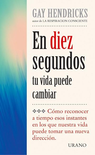 EN DIEZ SEGUNDOS TU VIDA PUEDE CAMBIAR | 9788479533601 | HENDRICKS, GAY | Librería Castillón - Comprar libros online Aragón, Barbastro