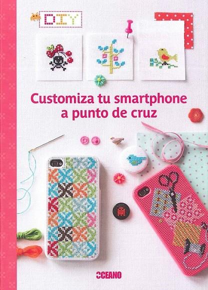 Customiza tu smartphone a punto de cruz | 9788475568904 | Hélène, Sophie/Enginger, Véronique/Côme, Valérie/Ancel, Laure/Loulendo, Sarah | Librería Castillón - Comprar libros online Aragón, Barbastro