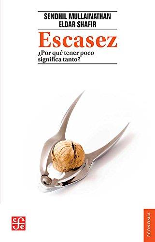 Escasez ¿por qué tener poco significa tanto? | 9786071631701 | Sendhil Mullainathan/ Eldar Shafir | Librería Castillón - Comprar libros online Aragón, Barbastro