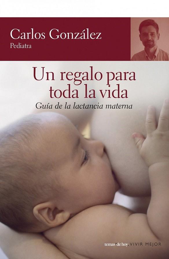 UN REGALO PARA TODA LA VIDA : GUIA LACTANCIA MATERNA | 9788484605539 | GONZALEZ, CARLOS | Librería Castillón - Comprar libros online Aragón, Barbastro