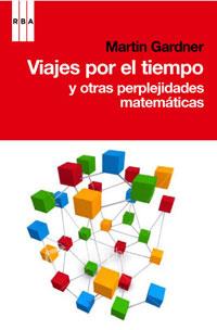 VIAJE POR EL TIEMPO Y OTRAS PERPLEJIDADES MATEMÁTICAS | 9788498677546 | GARDNER, MARTIN | Librería Castillón - Comprar libros online Aragón, Barbastro