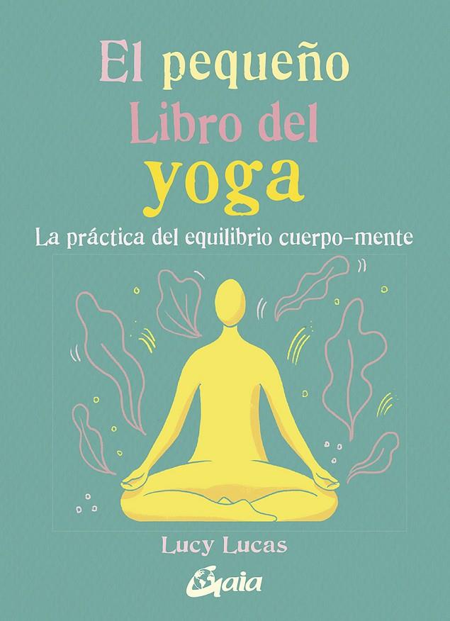 El pequeño Libro del yoga | 9788484458081 | Lucas, Lucy | Librería Castillón - Comprar libros online Aragón, Barbastro